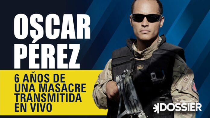 Oscar Pérez: 6 años de una masacre transmitida en vivo Óscar Pérez: 6 años de una masacre transmitida en vivo